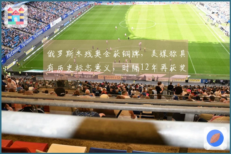 俄罗斯冬残奥会获铜牌，美媒称具有历史标志意义，时隔12年再获奖项！后续可能奏响俄罗斯国歌