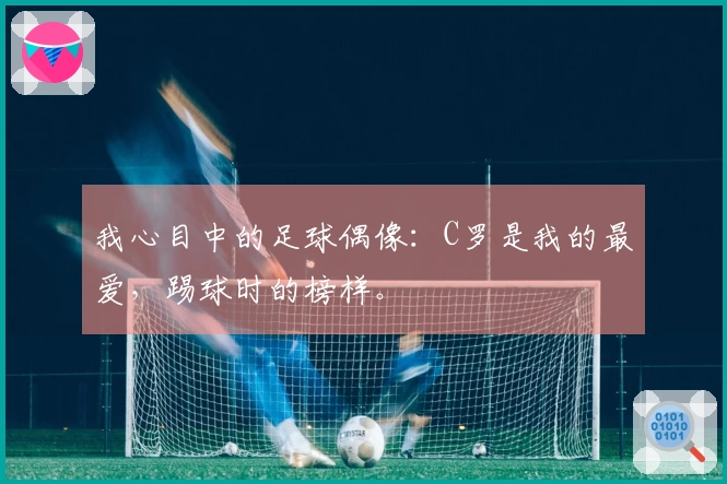 我心目中的足球偶像：C罗是我的最爱，踢球时的榜样。